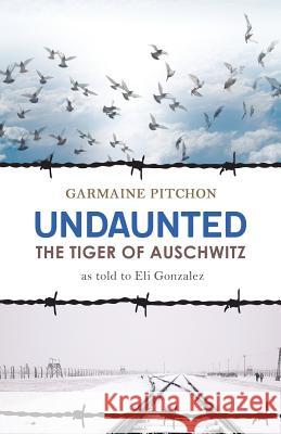 Undaunted: The Tiger of Auschwitz Garmaine Pitchon   9780997328196
