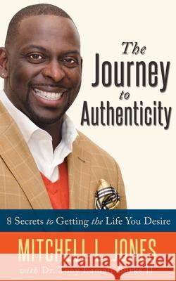 The Journey to Authenticity: 8 Secrets to Getting the Life You Desire Mitchell L. Jones Dr Tony Lamair Burk 9780997329902 L3 Publishing LLC