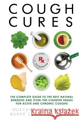 Cough Cures: The Complete Guide to the Best Natural Remedies and Over-the-Counter Drugs for Acute and Chronic Coughs Lennihan Rn, Burke 9780997330700 Moxie