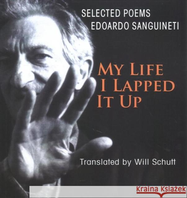 My Life, I Lapped It Up Edoardo Sanguineti Will Schutt 9780997335545 Oberlin College Press