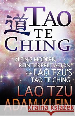 Tao Te Ching: Lao Tsu's Tao Te Ching: A Modern Reinterpretation by Adam Klein Lao Tsu Adam Klein 9780997341119 Crescent Roads Publishing