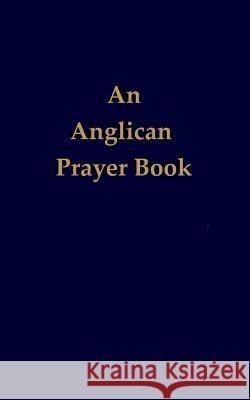 An Anglican Prayer Book Lawrence Luby 9780997343052 HIS Publishing Group