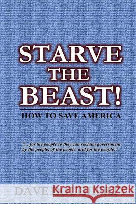 Starve The Beast!: Reining in an Out-of-Control Government Dougherty, Dave 9780997343809