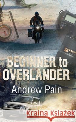 Beginner to Overlander Andrew Pain 9780997348095