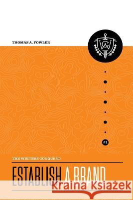 The Writer's Conquest: Establish a Brand Thomas a. Fowler Vivian Trask Harry Forehan 9780997349917 Nerdy Things Publishing, LLC