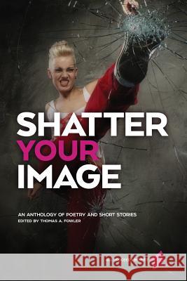 Shatter Your Image Thomas a. Fowler Jessica Lauren Gabarron Ayla Larsen 9780997349924