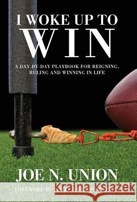 I Woke Up to Win: Reigning, Ruling and Winning in Life Joe N. Union 9780997351989
