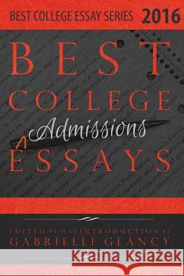 Best College Essays 2016 Gabrielle Glancy 9780997352955