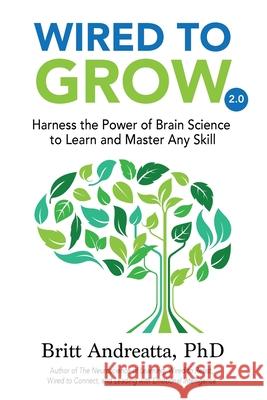 Wired to Grow: Harness the Power of Brain Science to Learn and Master Any Skill Britt Andreatta 9780997354775 7th Mind Publishing