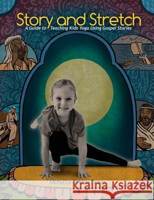Story and Stretch: A Guide to Teaching Kids Yoga Using Gospel Stories Michel Gribble-Dates Katie Archibald-Woodward Nip Rogers 9780997356014 Ombrella