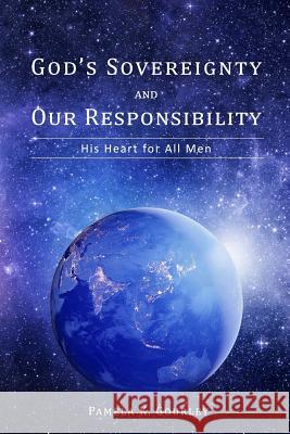 God's Sovereignty and Our Responsibility: His Heart for All Men Pamela K. Gourley 9780997357806