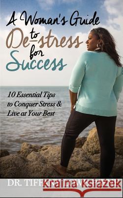A Woman's Guide to De-Stress for Success: 10 Essential Tips to Conquer Stress & Live at Your Best Brown, Natasha T. 9780997358018
