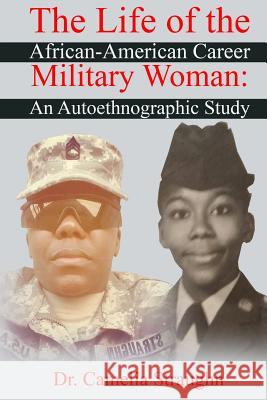 The Life of the African-American Career Military Woman: An Autoethnographic Study Dr Camelia Straughn 9780997360738 Rising Star