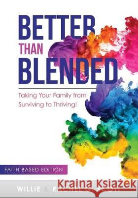 Better Than Blended: Taking Your Family from Surviving To Thriving! Scott, Jr. Willie J. 9780997362640 Team Kingdom Impact Publishing