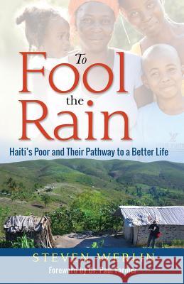 To Fool the Rain: Haiti's Poor and their Pathway to a Better Life Werlin, Steven 9780997363319 Ti Koze Press