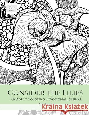 Consider the Lilies: An Adult Coloring Devotional Journal Sara Joseph Sara Joseph 9780997367300 Tereo Creative