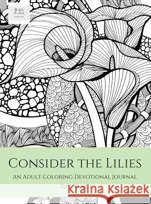 Consider the Lilies: An Adult Coloring Devotional Journal Sara Joseph Sara Joseph 9780997367317 Tereo Creative