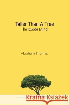 Taller Than A Tree: The xCode Mind Abraham Thomas 9780997367386