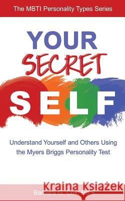 Your Secret Self: Understand Yourself and Others Using the Myers-Briggs Personality Test Barbara G. Cox 9780997374520 Barbara G Cox