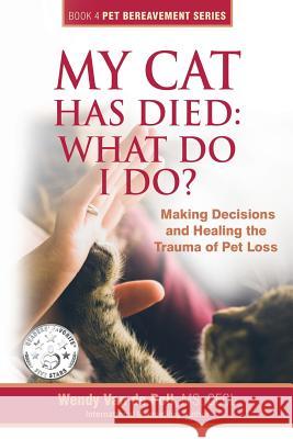 My Cat Has Died: What Do I Do?: Making Decisions and Healing the Trauma of Pet Loss Wendy Va 9780997375633 Center for Pet Loss Grief, LLC