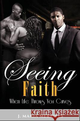 Seeing Faith: When Life Throws You Curves J. Maria Merrills 9780997387407