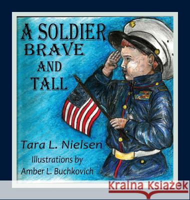 A Soldier Brave and Tall Tara L. Nielsen Amber L. Buchkovich 9780997388138 Tara L Nielsen