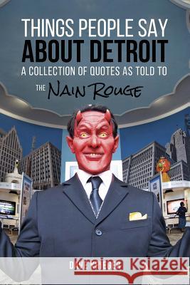 Things People Say about Detroit: A Collection of Quotes as Told to the Nain Rouge Dave Krieger 9780997391664 Kmw Studio