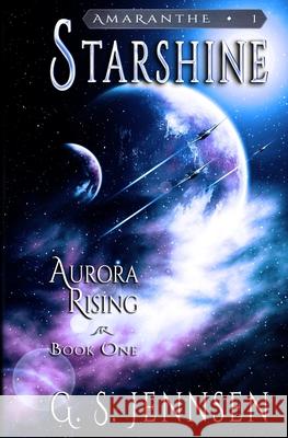 Starshine: Aurora Rising Book One G S Jennsen   9780997392173 Hypernova Publishing