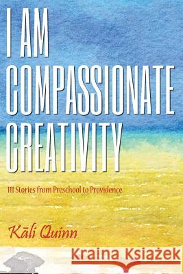 I am Compassionate Creativity: 111 Stories from Preschool to Providence Poulin, Gil 9780997393330