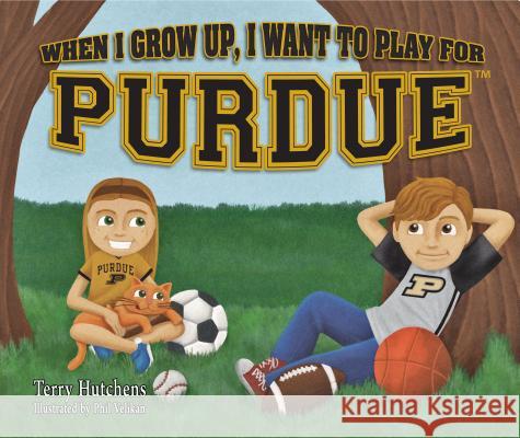When I Grow Up, I Want to Play for Purdue Terry Hutchens Phil Velikan 9780997396546