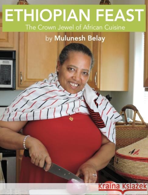 Ethiopian Feast: The Crown Jewel of African Cuisine Mulunesh Belay Merrill Peterson Carol Yoon 9780997402605 Mesob Publishing