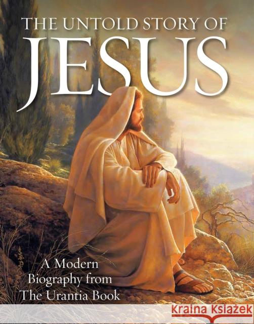 The Untold Story of Jesus: A Modern Biography from The Urantia Book  9780997404920 Urantia Foundation