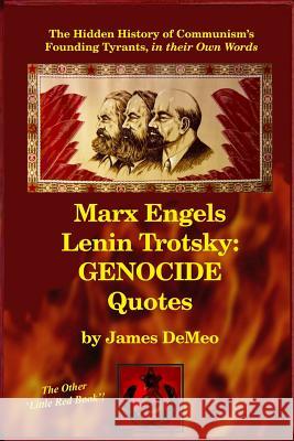 Marx Engels Lenin Trotsky: GENOCIDE QUOTES: The Hidden History of Communism's Founding Tyrants, in their Own Words DeMeo, James 9780997405705