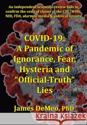 Covid-19: A Pandemic of Ignorance, Fear, Hysteria and Official Truth Lies DeMeo, James 9780997405750 Natural Energy Works