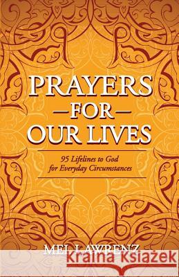 Prayers for Our Lives: 95 Lifelines to God for Everyday Circumstances Mel Lawrenz 9780997406306 Wordway