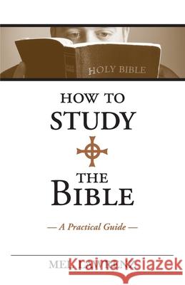 How to Study the Bible: A Practical Guide Mel Lawrenz 9780997406344