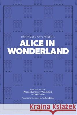 Alice in Wonderland: (Lighthouse Plays) Andrew Biliter 9780997408409 Lighthouse Plays, LLC