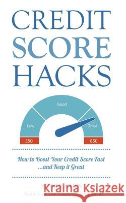 Credit Score Hacks: How to Boost Your Credit Score Fast and Keep it Great Chen, Shindy 9780997411201 Scribe Publications