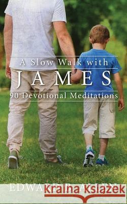 A Slow Walk with James: 90 Devotional Meditations Edward B. Allen 9780997414790 Edward B. Allen