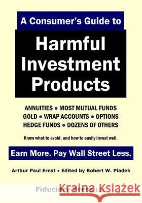 A Consumer's Guide to Harmful Investment Products Robert Pladek Arthur Ernst 9780997418538