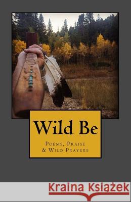 Wild Be: Poems, Praise & Wild Prayers One Leaf 9780997420043 Middle Creek Publishing & Audio