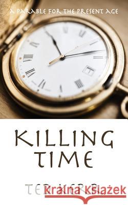 Killing Time: A Parable for the Present Age Ted Kerr Pam Nordberg Adina Cucicov 9780997420418 Parabolic Publishing