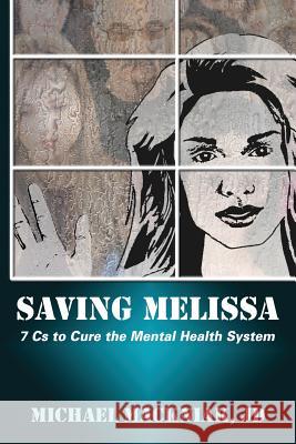 Saving Melissa: The 7Cs to Cure the Mental Health System Mackniak, Michael 9780997421408 Conservative Care Inc