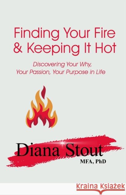 Finding Your Fire & Keeping It Hot Diana Stout 9780997422382