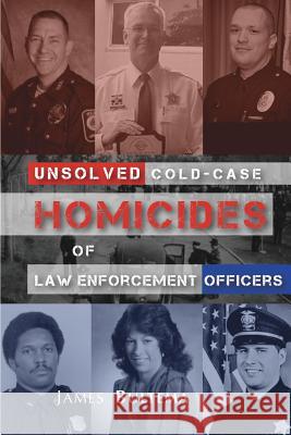 Unsolved: Cold-Case Homicides of Law Enforcement Officers James a Bultema 9780997425116