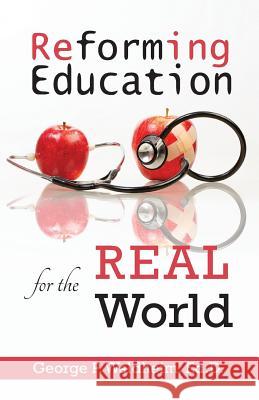 Reforming Education for the Real World George P. Waldheim 9780997431018 George Waldheim