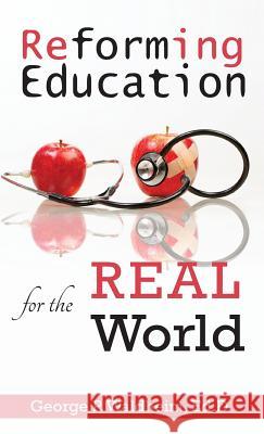 Reforming Education for the Real World George P. Waldheim 9780997431025 George Waldheim