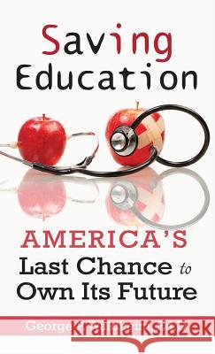 Saving Education: America's Last Chance to Own Its Future George P. Waldheim 9780997431087 George Waldheim