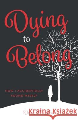 Dying to Belong: How I Accidentally Found Myself Diane Mullins 9780997431605