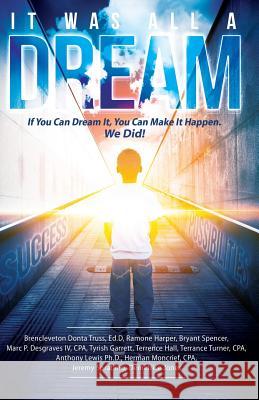It Was All A Dream: If You Can Dream it, You Can Make It Happen Turning Dreams Into Reality 9780997431803